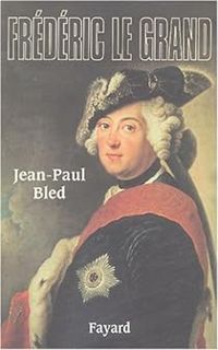 Jean Paul Bled - Frédéric le Grand