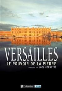 Jol Cornette - Versailles : Le pouvoir de la pierre