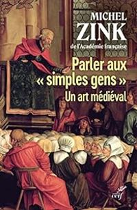 Michel Zink - Parler aux ''simples gens'' : Un art médiéval