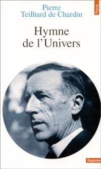 Pierre Teilhard De Chardin -  Pierre Teilhard De Chardin - Hymne de l'univers