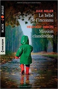 Julie Miller - Helenkay Dimon - Le bébé de l'inconnu - Mission clandestine