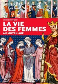 Sophie Cassagnes-brouquet - La vie des femmes au Moyen Age