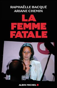 Raphaëlle Bacqué - Ariane Chemin - La femme fatale