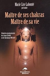 Marie Lise Labonte - Maître de ses Chakras, Maître de sa vie 