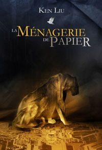 Ken Liu - Ellen Herzfeld - Dominique Martel - La ménagerie de papier