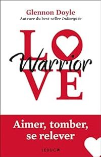 Glennon Doyle - Love Warrior: Aimer, tomber, se relever
