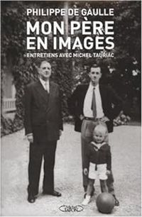 Philippe De Gaulle - Michel Tauriac - Mon père en images