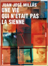 Juan José Millas - Une vie qui n'était pas la sienne