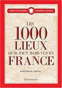 Frederick Gersal - Les 1000 lieux qu'il faut avoir vus en France