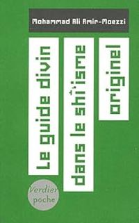 Mohammad Ali Amir Moezzi - Le guide divin dans le shî'isme originel 