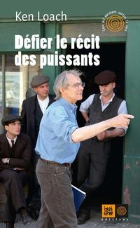 Ken Loach - Défier le récit des puissants