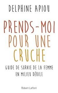 Delphine Apiou - Prends-moi pour une cruche