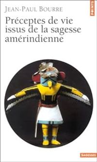 Jean Paul Bourre - Préceptes de vie issus de la sagesse amérindienne