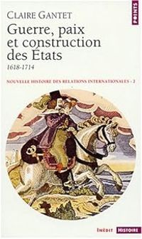 Claire Gantet - Guerre, paix et construction des États, 1618-1714