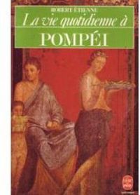Robert Etienne - La vie quotidienne à Pompéi