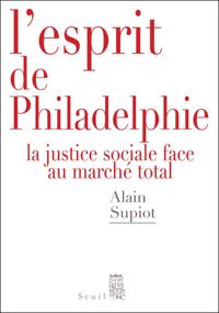 Alain Supiot - L'Esprit de Philadelphie. La justice sociale face au marché total
