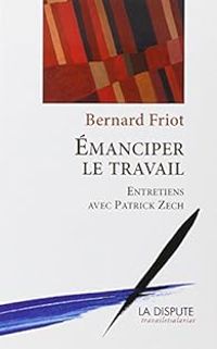 Bernard Friot Ii - Patrick Zech - Emanciper le travail 