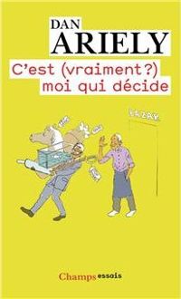 Dan Ariely - C'est (vraiment ?) moi qui décide