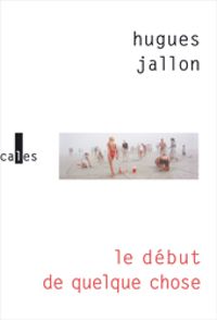 Hugues Jallon - Le début de quelque chose