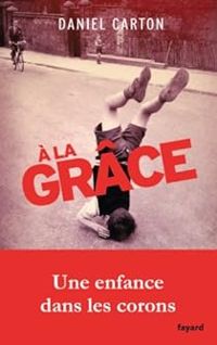 Daniel Carton - A la grâce : Une enfance dans les corons