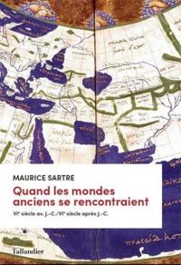 Maurice Sartre - Quand les mondes anciens se rencontraient