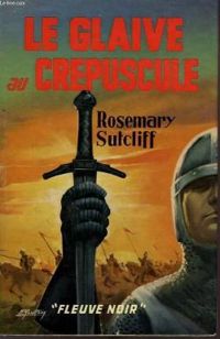 Rosemary Sutcliff - Laure Casseau - Le Glaive au crépuscule