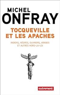 Michel Onfray - Tocqueville et les Apaches