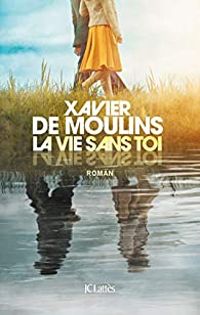 Xavier De Moulins - La vie sans toi