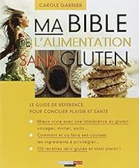 Carole Garnier - Ma bible de l'alimentation sans gluten