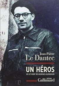 Jean Pierre Le Dantec - Un héros : Vie et mort de Georges Guingouin