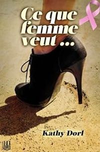 Kathy Dorl - Ce que femme veut...