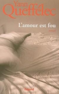 Yann Queffelec - L'amour est fou