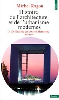 Michel Ragon - De Brasilia au post-modernisme - 1940-1991
