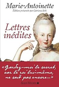 Marie Antoinette D Autriche Reine De France - Lettres inédites