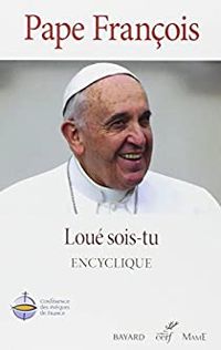  Pape Francois - Loué sois-tu : Encyclique