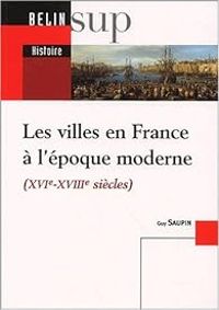 Guy Saupin - Les villes en France à l'époque moderne 