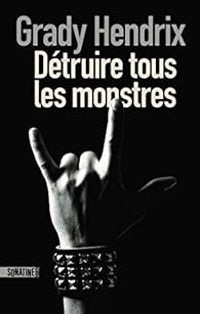 Grady Hendrix - Détruire tous les monstres