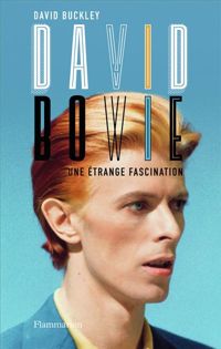 David Buckley - David Bowie : Une étrange fascination