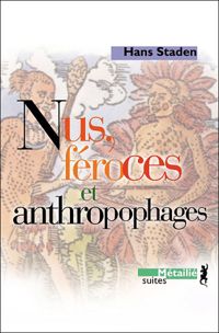 Hans Staden - Nus, féroces et anthropophages