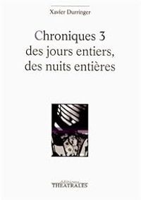 Xavier Durringer - Chroniques 3 des jours entiers, des nuits entières