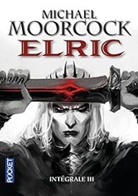 Michael Moorcock - Elric, Intégrale 3