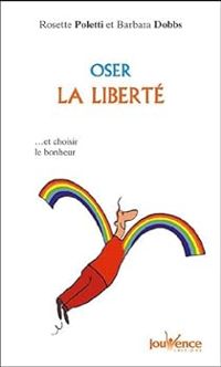 Rosette Poletti - Oser la liberté : Et choisir le bonheur