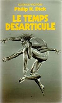 Philip K. Dick - LE TEMPS DESARTICULE
