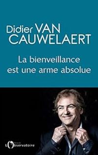 Didier Van Cauwelaert - La bienveillance est une arme absolue