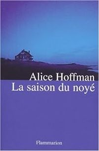 Alice Hoffman - La saison du noyé