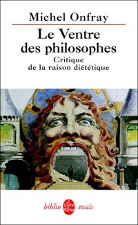 Michel Onfray - Le Ventre des philosophes. Critique de la raison diététique