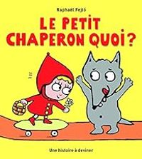 Couverture du livre Le Petit Chaperon Quoi ? - Raphal Fejt