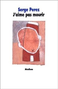 Serge Perez - J'aime pas mourir
