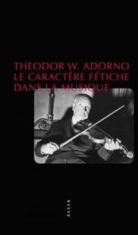 Theodor W Adorno - Le caractère fétiche dans la musique