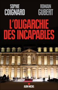 Romain Gubert - Sophie Coignard - L'Oligarchie des incapables